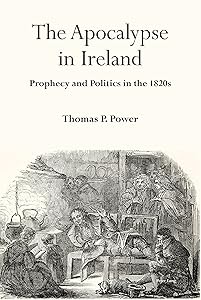 The Apocalypse in Ireland: Prophecy and Politics in the 1820s by Thomas P. Power