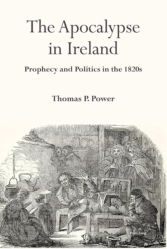 The Apocalypse in Ireland: Prophecy and Politics in the 1820s by Thomas P. Power