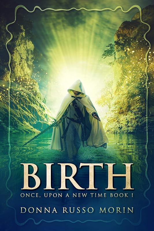 Birth: A Romantic Epic Fantasy Adventure (Once, Upon A New Time Book 1) by Donna Russo Morin