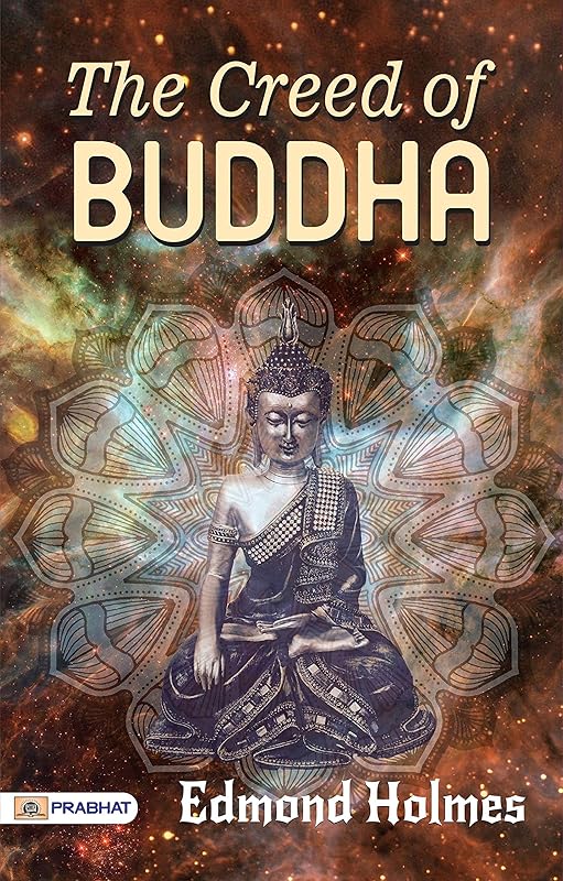 The Creed of Buddha: Edmond Holmes' Exploration of Buddhist Philosophy by Edmond Holmes