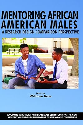Mentoring African American Males: A Research Design Comparison Perspective (African American Male Series: Guiding the Next Generation Through Mentoring, Teaching and Counseling)