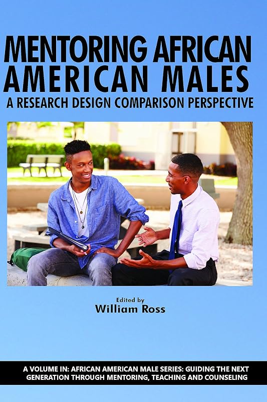 Mentoring African American Males: A Research Design Comparison Perspective (African American Male Series: Guiding the Next Generation Through Mentoring, Teaching and Counseling) by Information Age Publishing