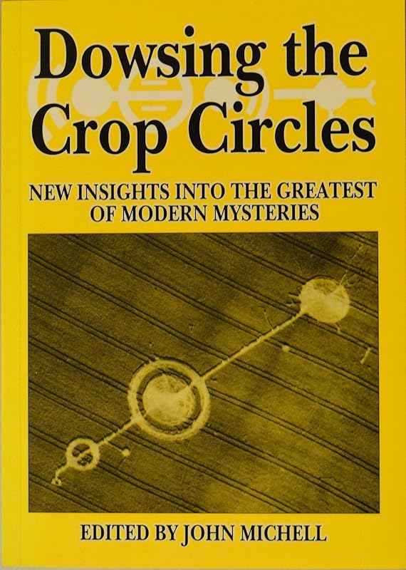 Dowsing the Crop Circles: New Insights into the Greatest of Modern Mysteries by John Michell