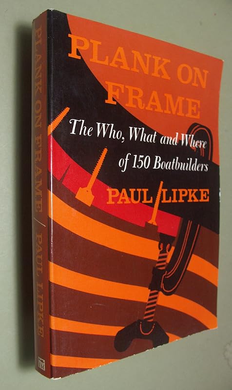 Plank on Frame: The Who, What, and Where of 150 Boatbuilders by Paul Lipke