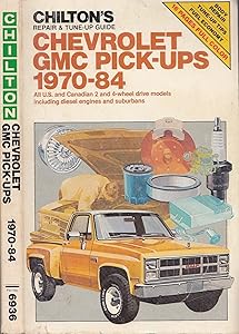 Chilton's Repair and Tune-Up Guide, Chevrolet (And) GMC Pick-Ups 1970-84: All U.S. and Canadian 2 and 4 Wheel Drive Models Including Diesel Engines an