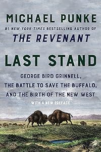 Last Stand: George Bird Grinnell, the Battle to Save the Buffalo, and the Birth of the New West