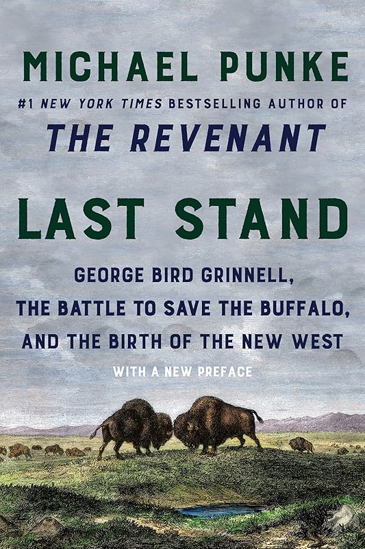 Last Stand: George Bird Grinnell, the Battle to Save the Buffalo, and the Birth of the New West by Michael Punke