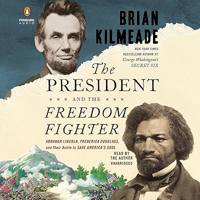 The President and the Freedom Fighter: Abraham Lincoln, Frederick Douglass, and Their Battle to Save America's Soul