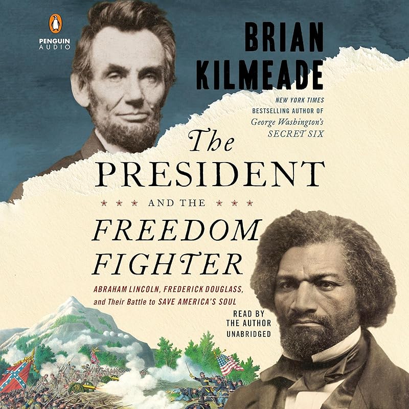 The President and the Freedom Fighter: Abraham Lincoln, Frederick Douglass, and Their Battle to Save America's Soul by Brian Kilmeade