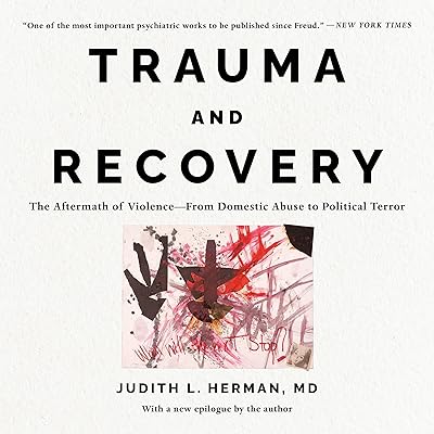Trauma and Recovery: The Aftermath of Violence - from Domestic Abuse to Political Terror