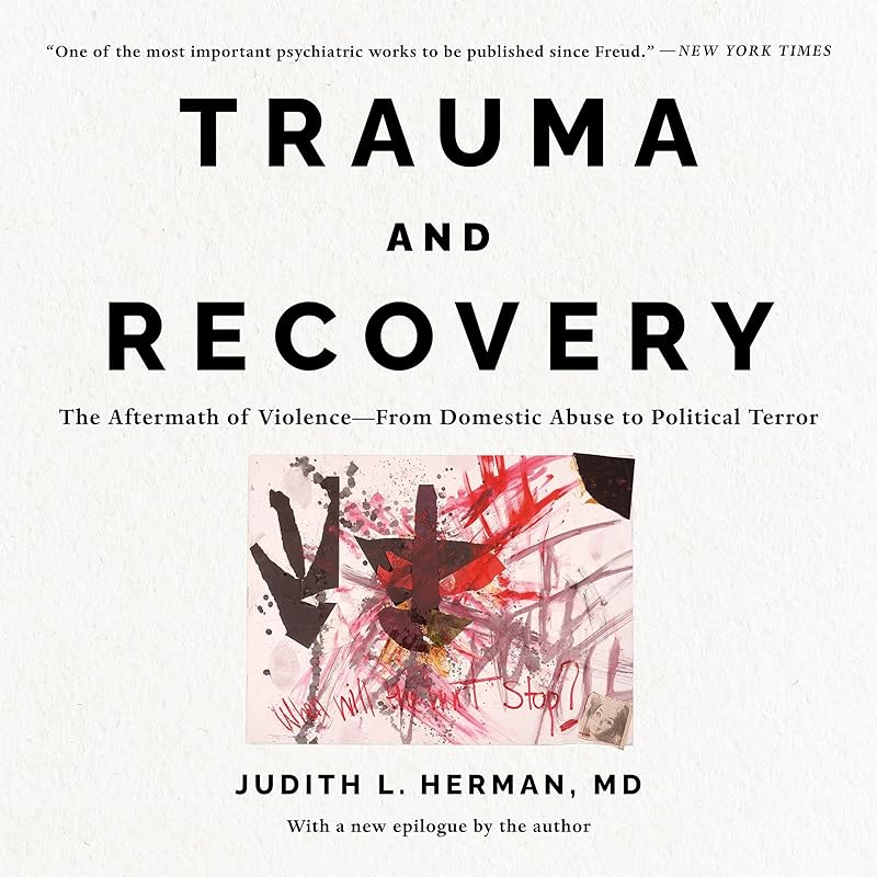 Trauma and Recovery: The Aftermath of Violence - from Domestic Abuse to Political Terror by Judith Lewis Herman MD
