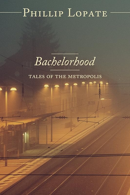 Bachelorhood: Tales of the Metropolis by Phillip Lopate