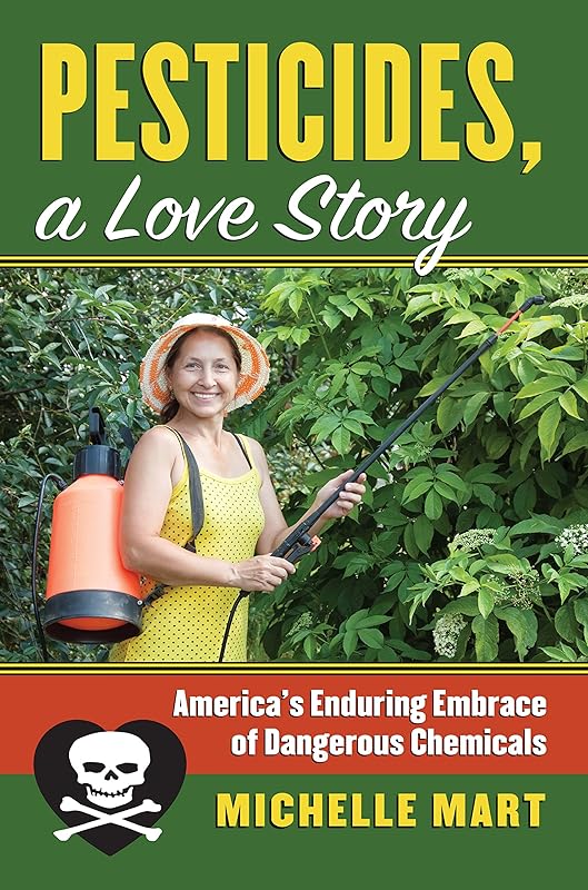 Pesticides, A Love Story: America's Enduring Embrace of Dangerous Chemicals (CultureAmerica) by Michelle Mart