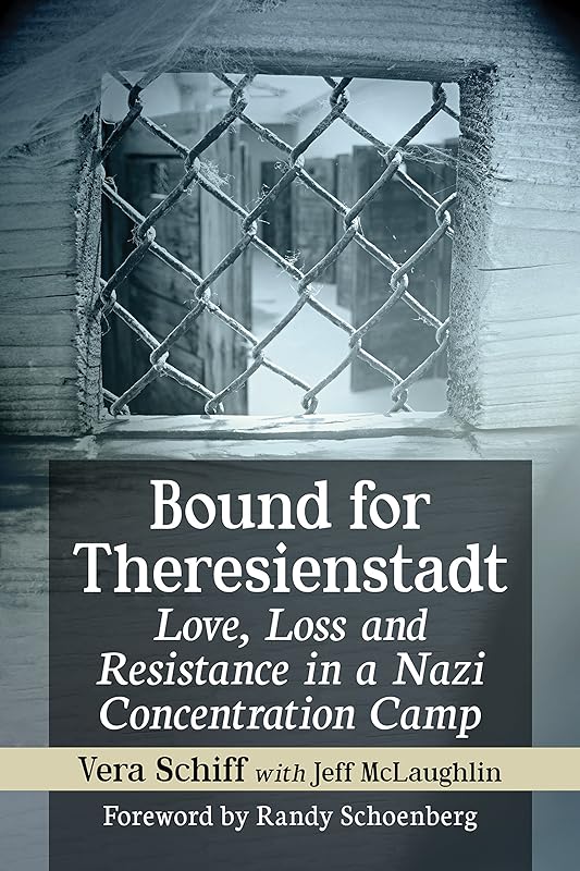 Bound for Theresienstadt: Love, Loss and Resistance in a Nazi Concentration Camp by Vera Schiff