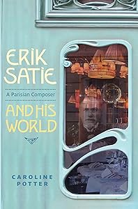 Erik Satie: A Parisian Composer and his World