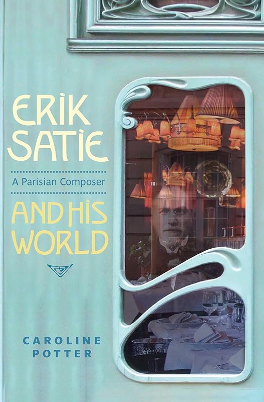 Erik Satie: A Parisian Composer and his World by Caroline Potter