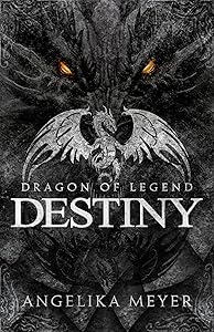 Dragon of Legend: Destiny: A Fantasy Dragon Adventure by Angelika Meyer