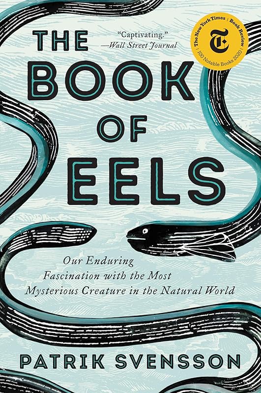 The Book of Eels: Our Enduring Fascination with the Most Mysterious Creature in the Natural World by Patrik Svensson