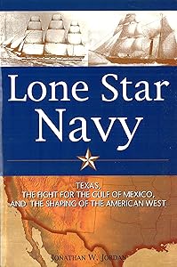 Lone Star Navy: Texas, the Fight for the Gulf of Mexico, and the Shaping of the American West by Jonathan W. Jordan