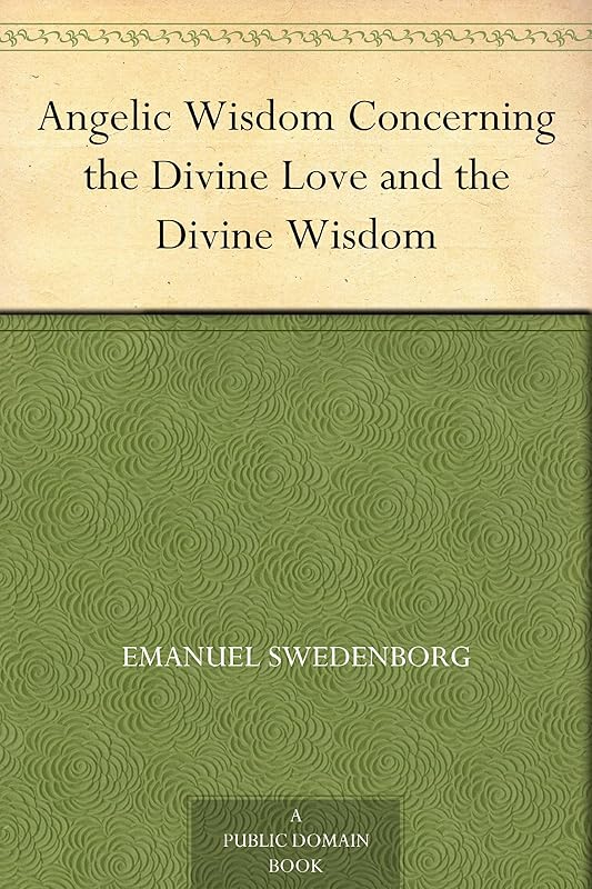 Angelic Wisdom Concerning the Divine Love and the Divine Wisdom by Emanuel Swedenborg