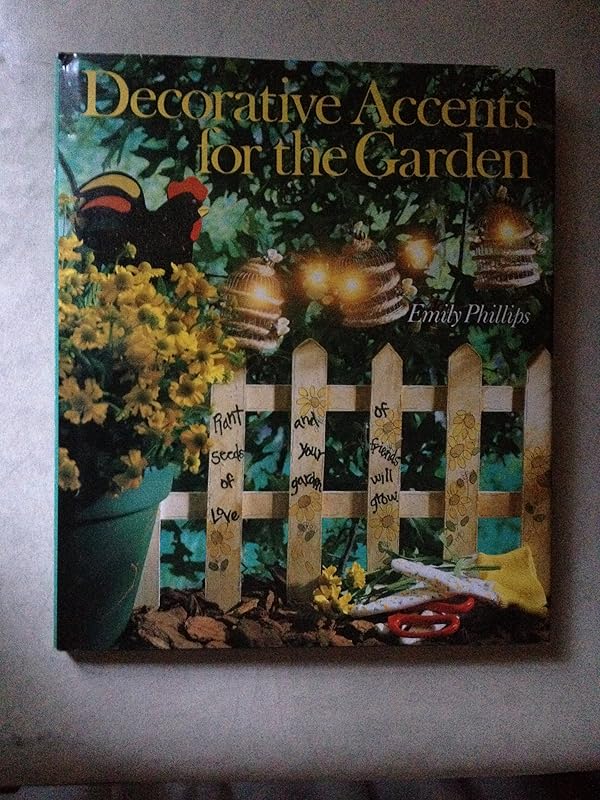 Decorative Accents for the Garden by Ph.D. Phillips, Emily