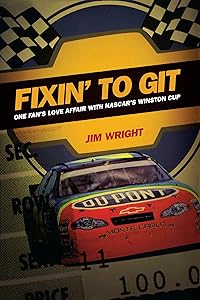 Fixin to Git: One Fan's Love Affair with NASCAR's Winston Cup by Jim Wright