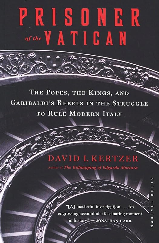 Prisoner of the Vatican: The Popes, the Kings, and Garibaldi's Rebels in the Struggle to Rule Modern Italy by David I. Kertzer