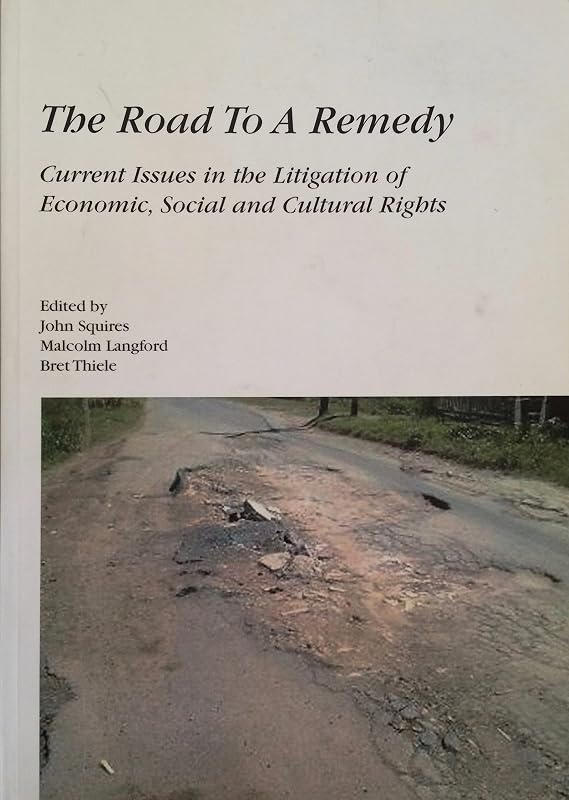The Road to a Remedy : Current Issues in the Litigation of Economic, Social, and Cultural Rights by John Squires