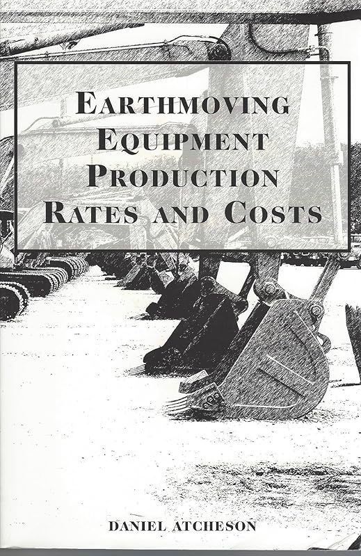 Earthmoving Equipment Production Rates and Costs by Daniel B. Atcheson