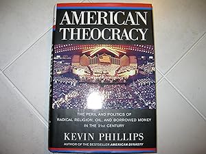 American Theocracy: The Peril and Politics of Radical Religion, Oil, and Borrowed Money in the 21st Century by Kevin Phillips