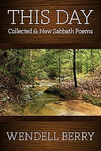 This Day: Collected & New Sabbath Poems by Wendell Berry