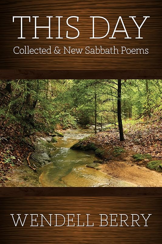 This Day: Collected & New Sabbath Poems by Wendell Berry
