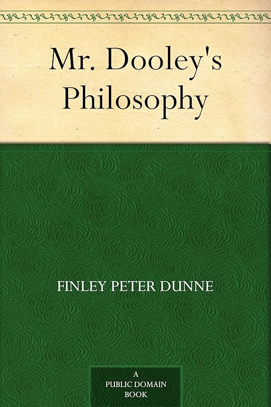 Mr. Dooley's Philosophy by Finley Peter Dunne