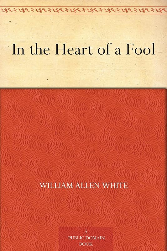In the Heart of a Fool by William Allen White