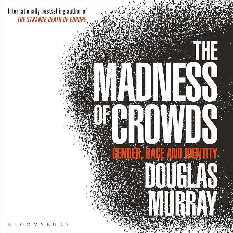 The Madness of Crowds: Gender, Race and Identity by Douglas Murray