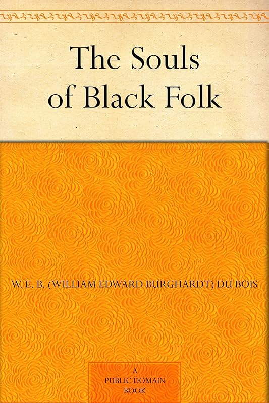 The Souls of Black Folk by W. E. B. (William Edward Burghardt) Du Bois