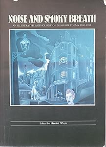 Noise and Smoky Breath: An Illustrated Anthology of Glasgow Poems, 1900-83 by Christopher Carrell