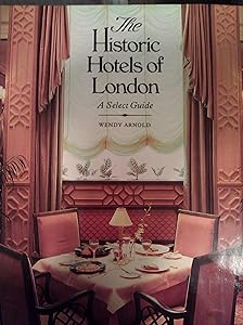 The Historic Hotels of London: A Select Guide by Wendy Arnold