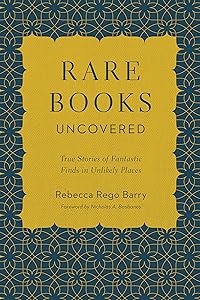 Rare Books Uncovered: True Stories of Fantastic Finds in Unlikely Places by Rebecca Rego Barry