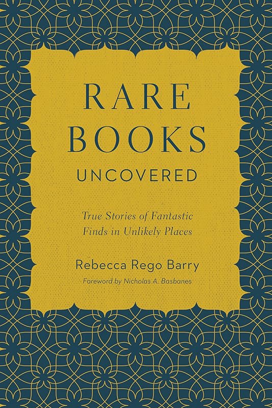 Rare Books Uncovered: True Stories of Fantastic Finds in Unlikely Places by Rebecca Rego Barry