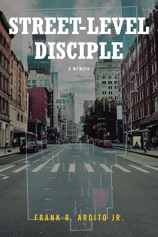 STREET-LEVEL DISCIPLE: A MEMOIR by Frank R. Ardito