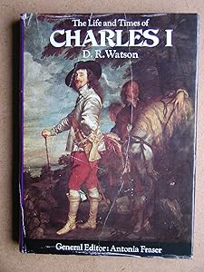Life and Times of Charles I by D. R. Watson