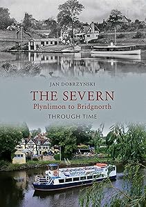The Severn: Plynlimon to Bridgnorth Through Time by Jan Dobrzynski