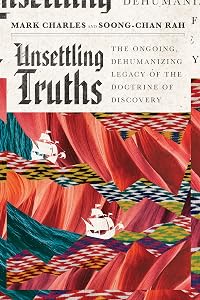 Unsettling Truths: The Ongoing, Dehumanizing Legacy of the Doctrine of Discovery by Mark Charles