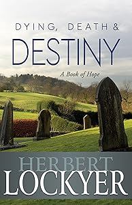Dying, Death & Destiny: A Book of Hope by Herbert Lockyer