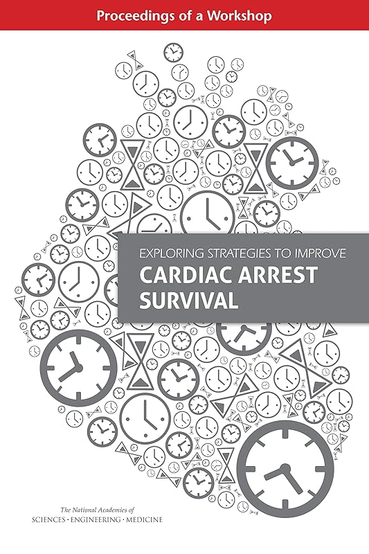Exploring Strategies to Improve Cardiac Arrest Survival: Proceedings of a Workshop by and Medicine National Academies of Sciences, Engineering