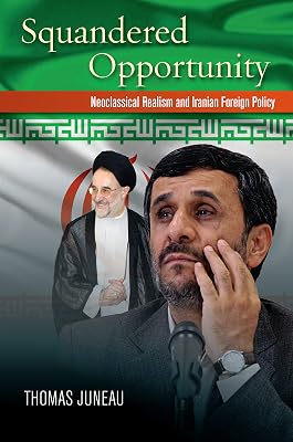 Squandered Opportunity: Neoclassical Realism and Iranian Foreign Policy