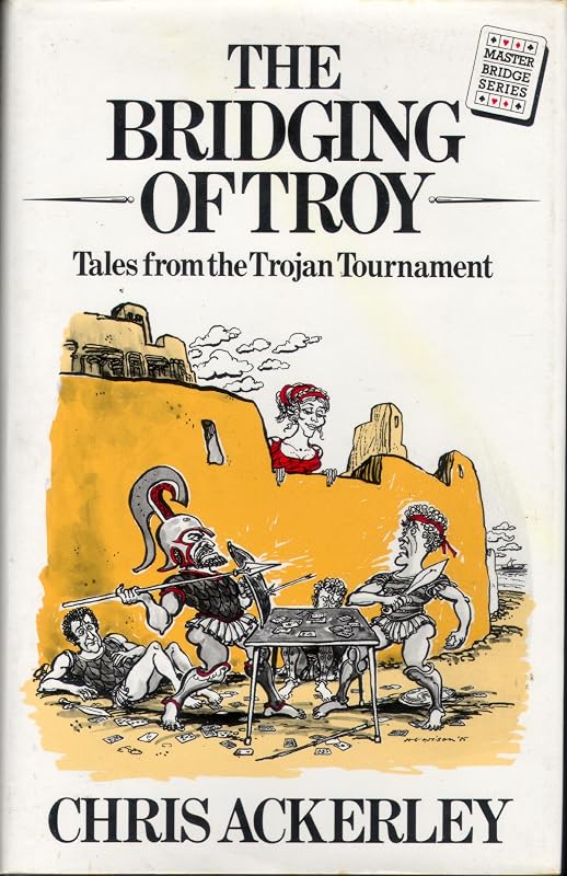 The Bridging of Troy or Tales from the Trojan Tournament (Master Bridge Series) by Chris Ackerley