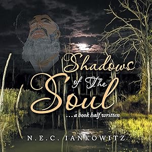 Shadows of the Soul: . . . a Book Half Written by N.E.C. Iankowitz