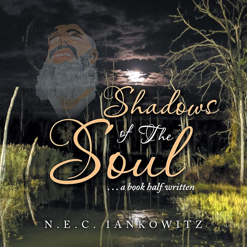 Shadows of the Soul: . . . a Book Half Written by N.E.C. Iankowitz